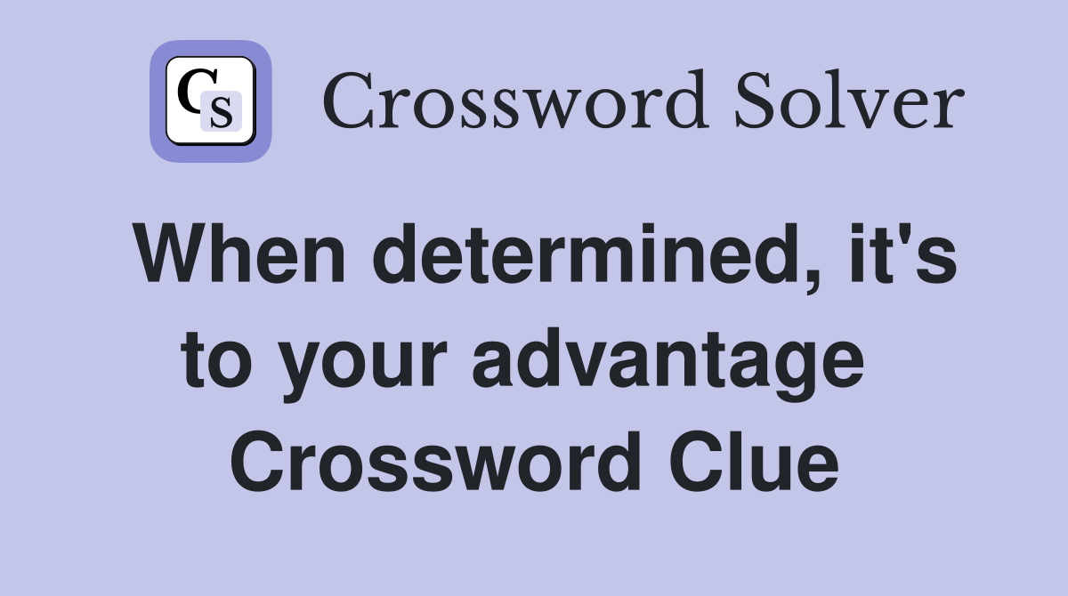 When determined, it's to your advantage  Crossword Clue