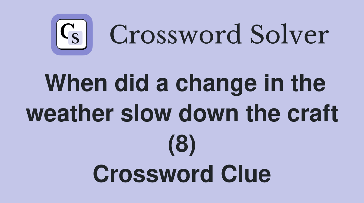 When did a change in the weather slow down the craft (8) Crossword Clue