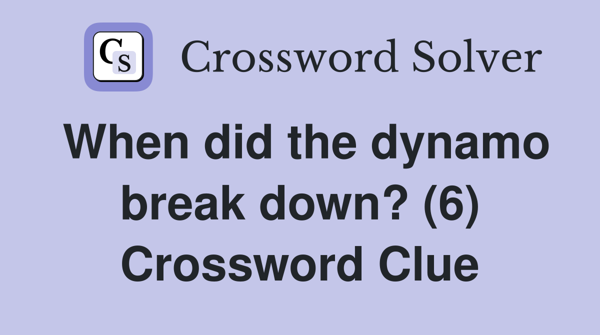 When did the dynamo break down? (6) Crossword Clue