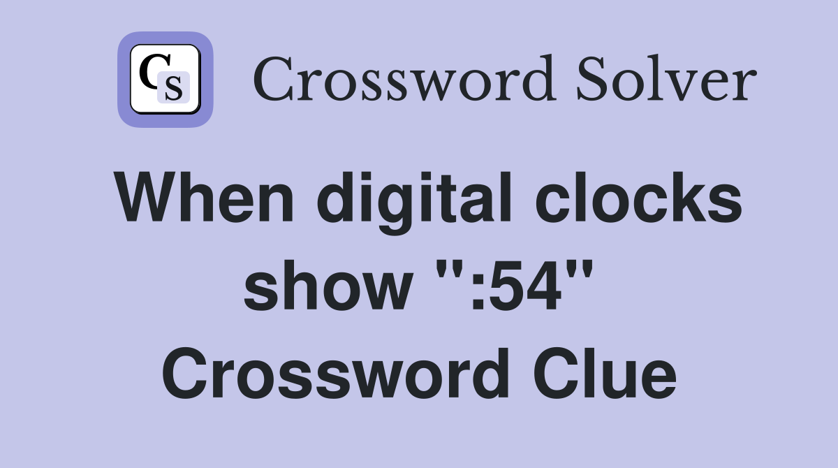 When digital clocks show ":54" Crossword Clue