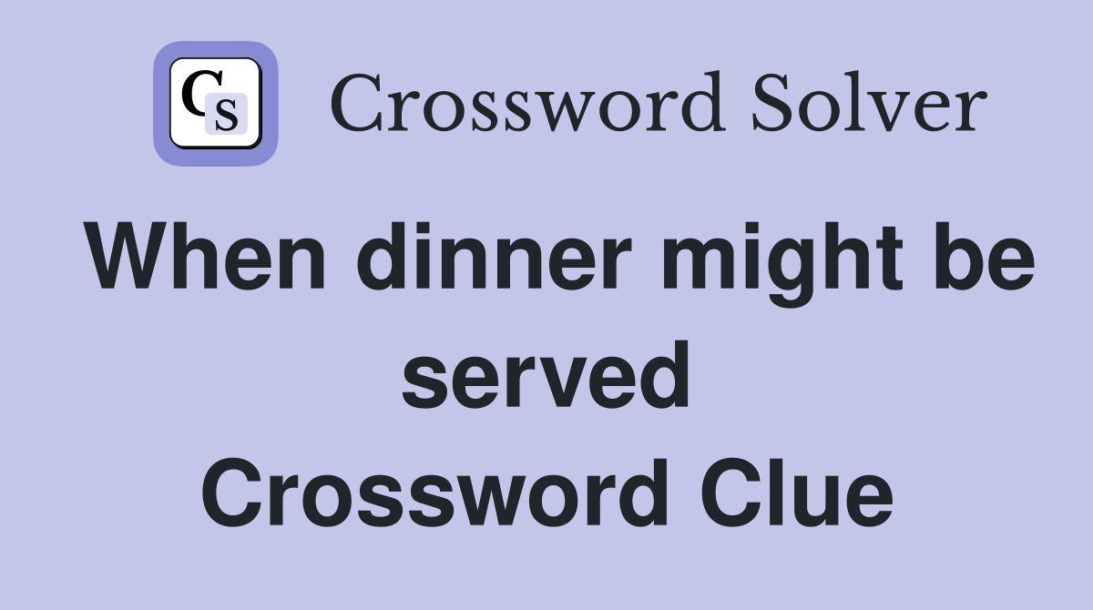 When dinner might be served Crossword Clue