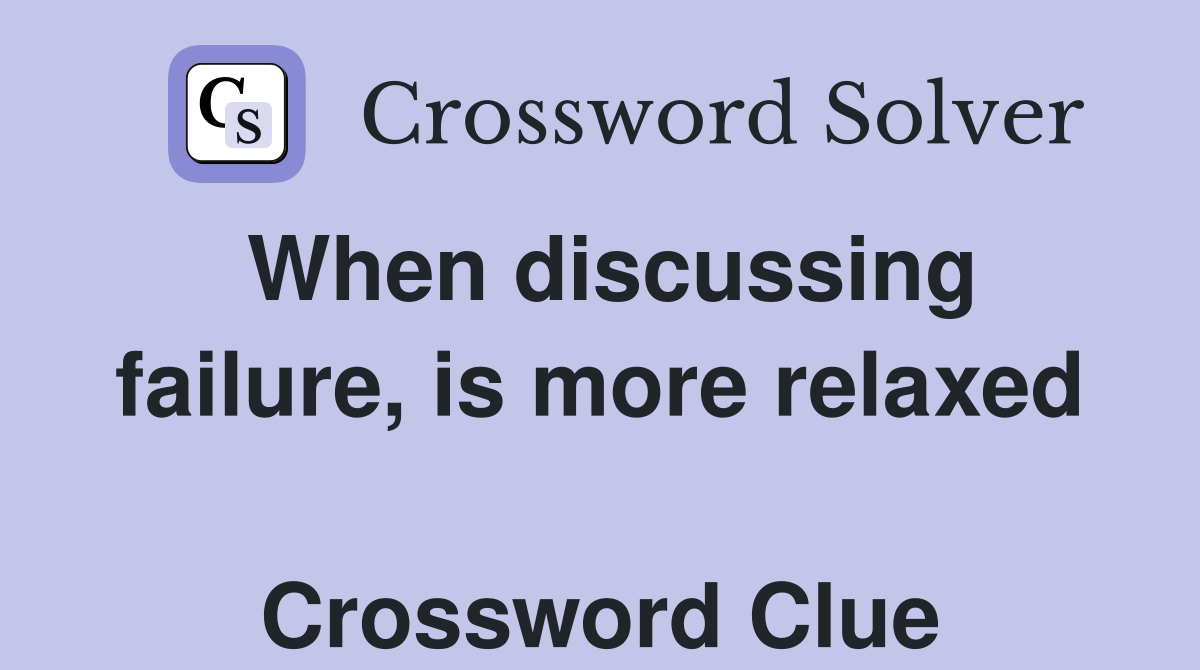 When discussing failure, is more relaxed  Crossword Clue