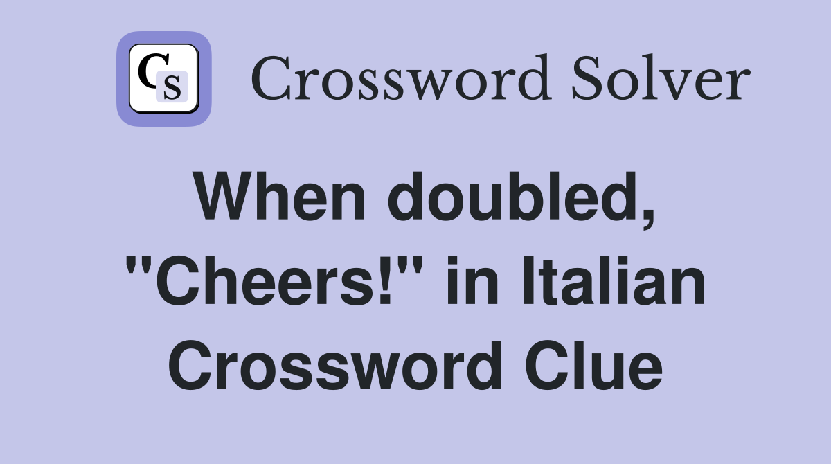 When doubled, "Cheers!" in Italian Crossword Clue