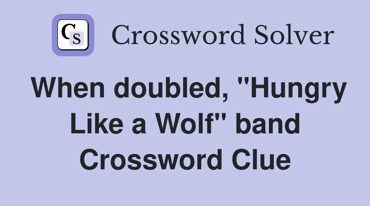 When doubled, "Hungry Like a Wolf" band Crossword Clue
