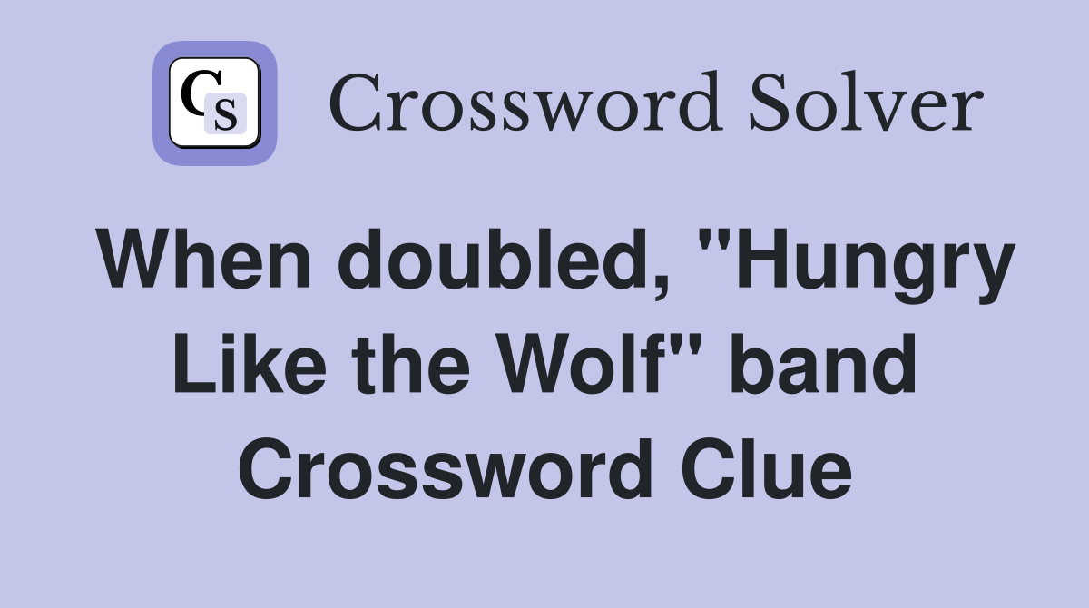When doubled, "Hungry Like the Wolf" band Crossword Clue