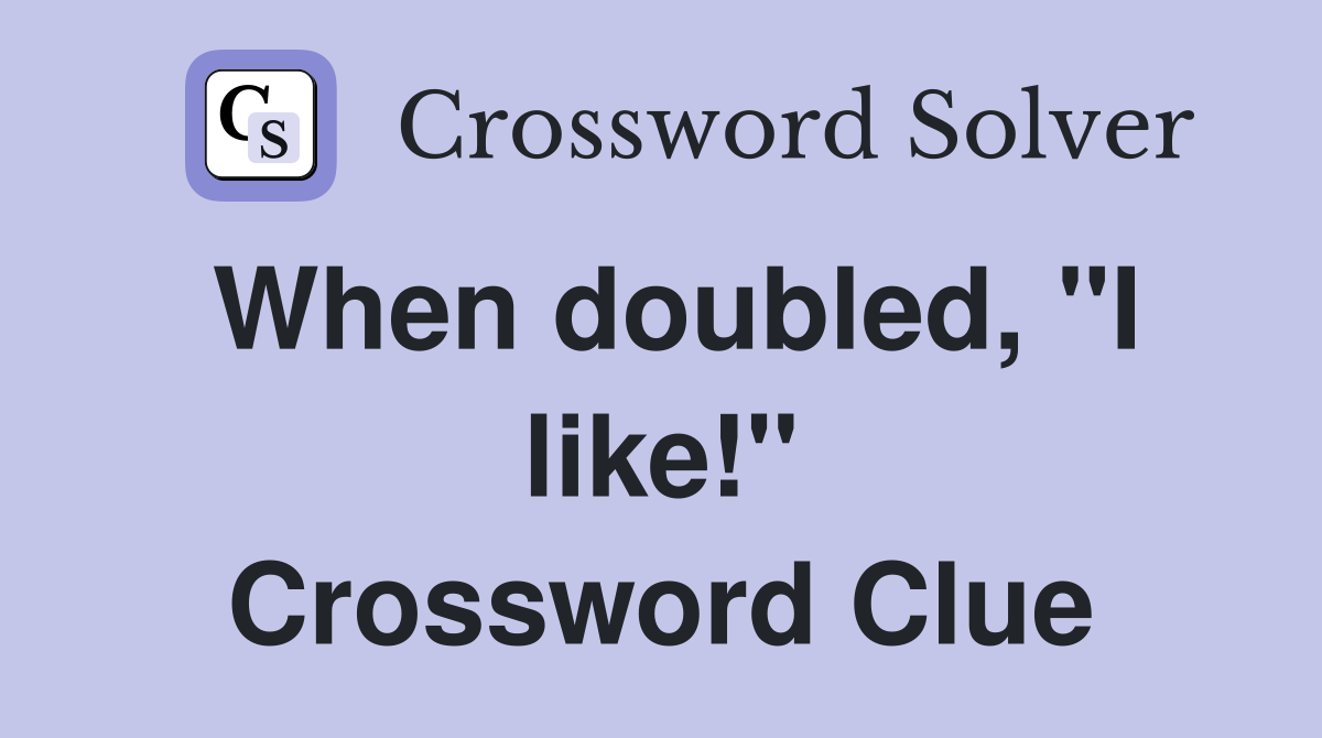 When doubled, "I like!" Crossword Clue