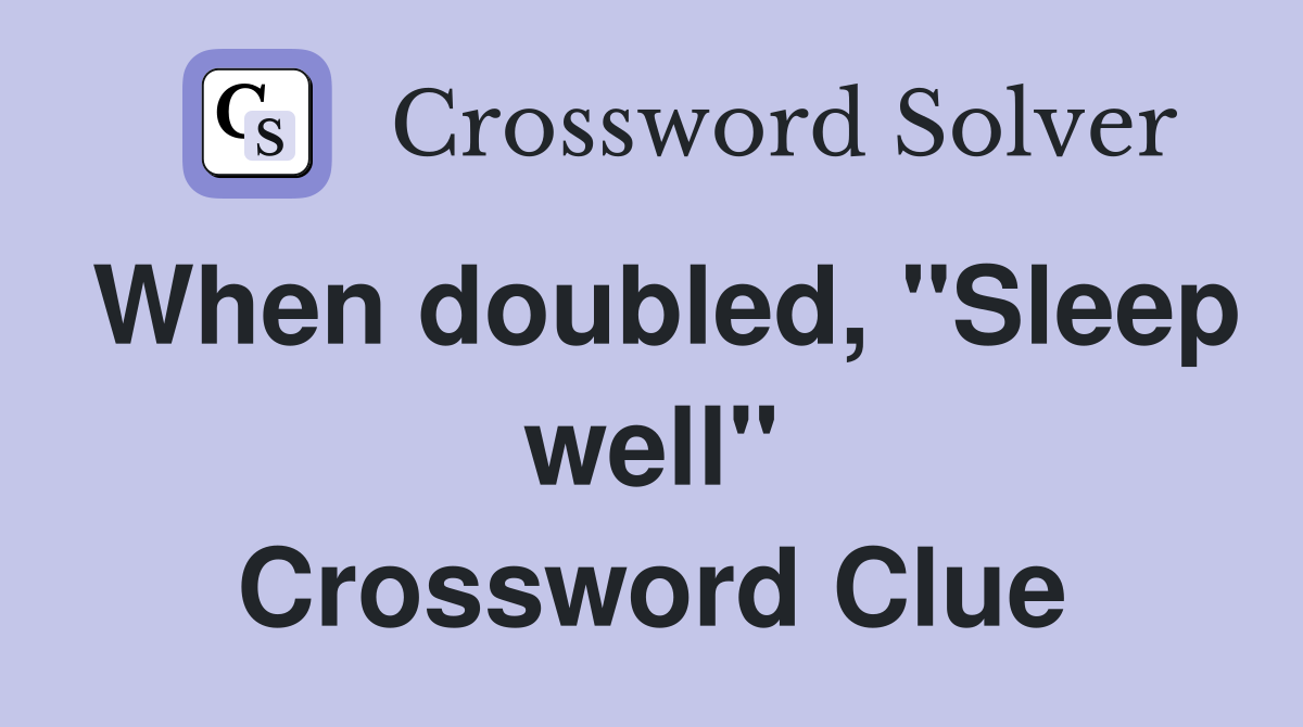 When doubled, "Sleep well" Crossword Clue