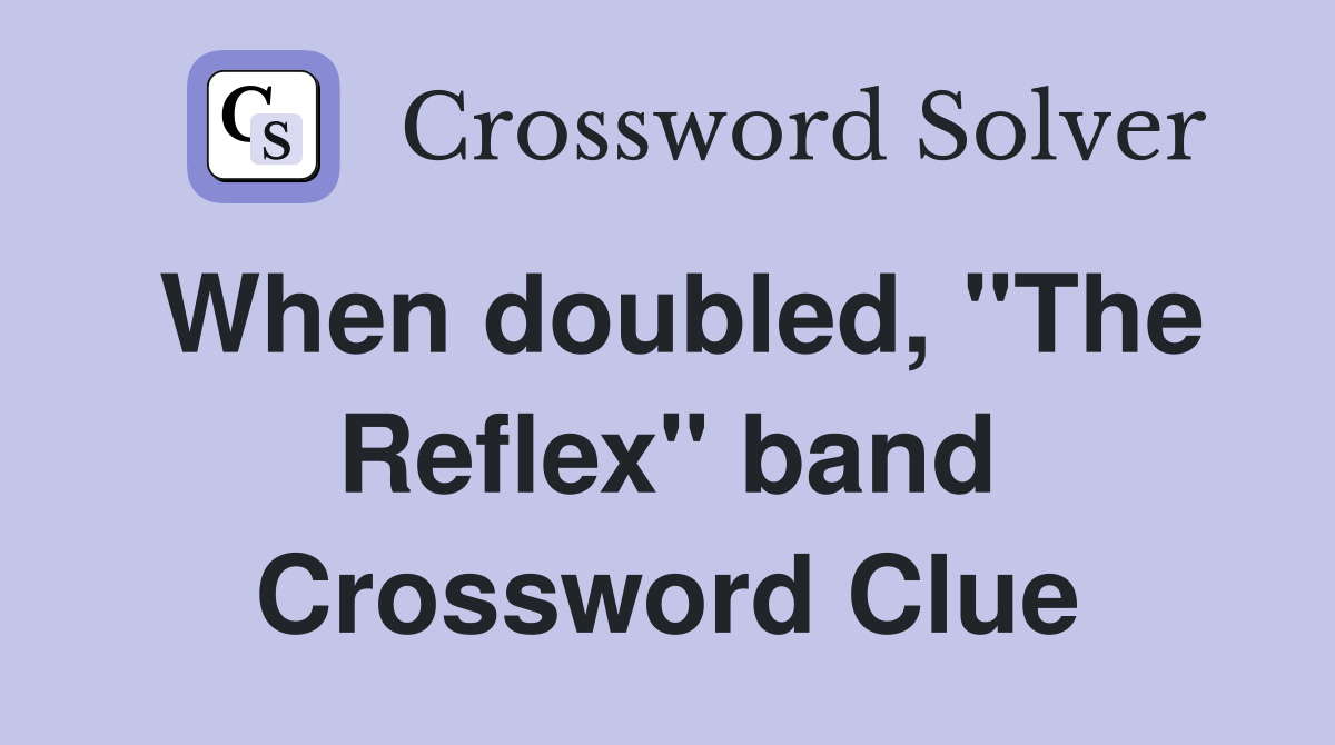 When doubled, "The Reflex" band Crossword Clue