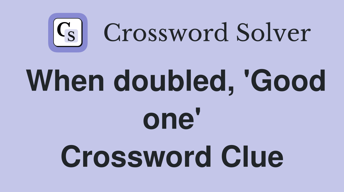 When doubled, 'Good one' Crossword Clue