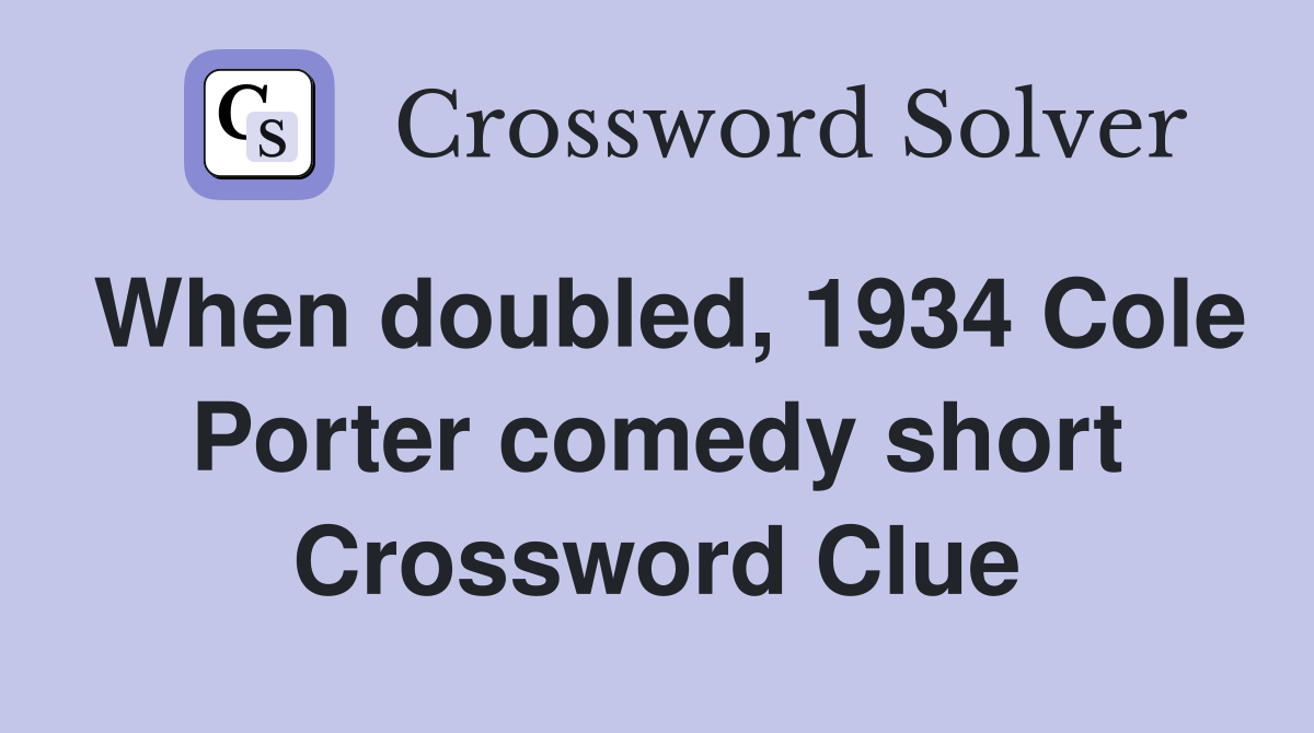 When doubled, 1934 Cole Porter comedy short Crossword Clue