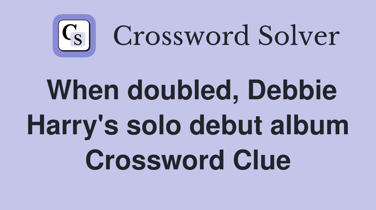 When doubled, Debbie Harry's solo debut album Crossword Clue
