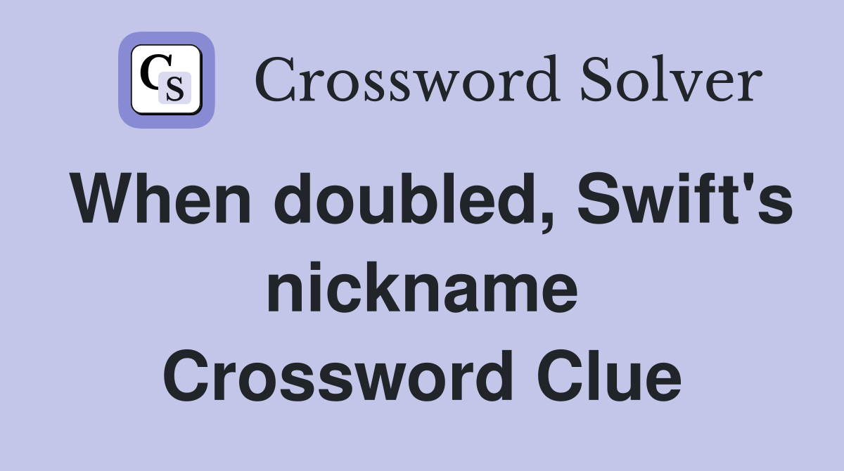 When doubled, Swift's nickname Crossword Clue