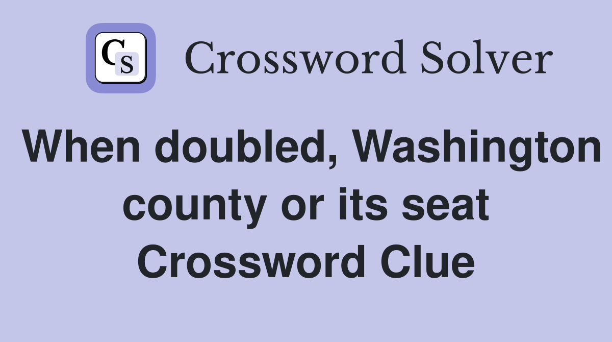 When doubled, Washington county or its seat Crossword Clue