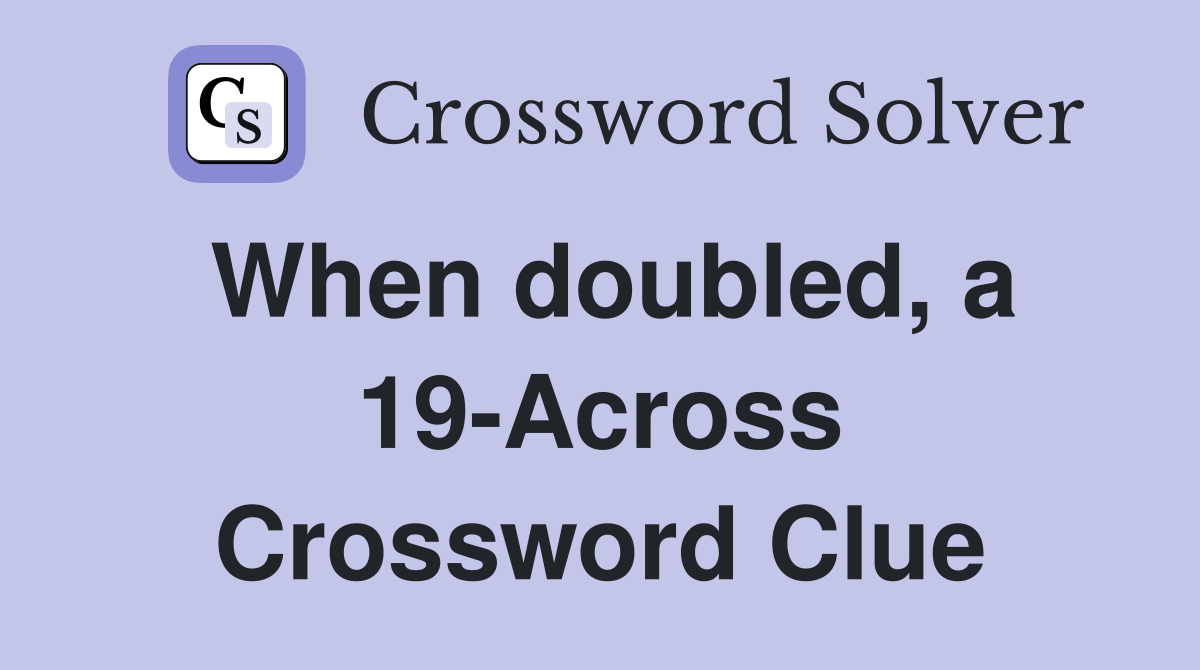When doubled, a 19-Across Crossword Clue