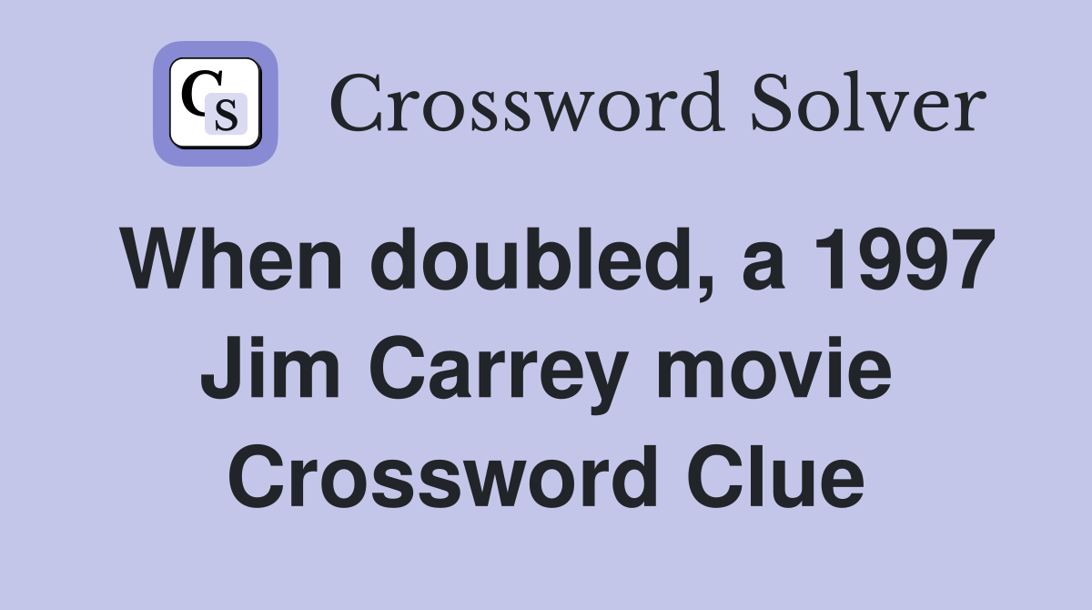 When doubled, a 1997 Jim Carrey movie Crossword Clue