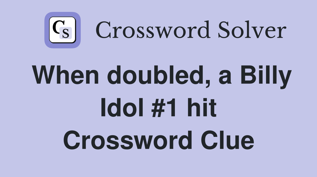 When doubled, a Billy Idol #1 hit Crossword Clue