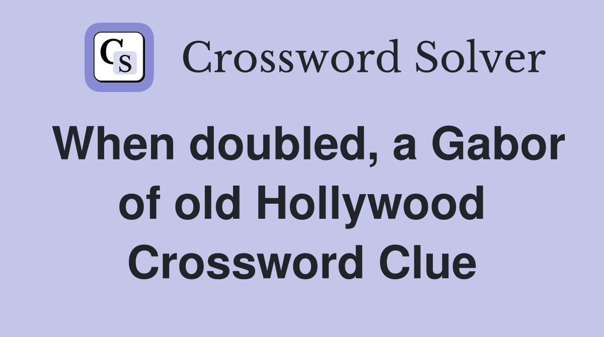 When doubled, a Gabor of old Hollywood Crossword Clue