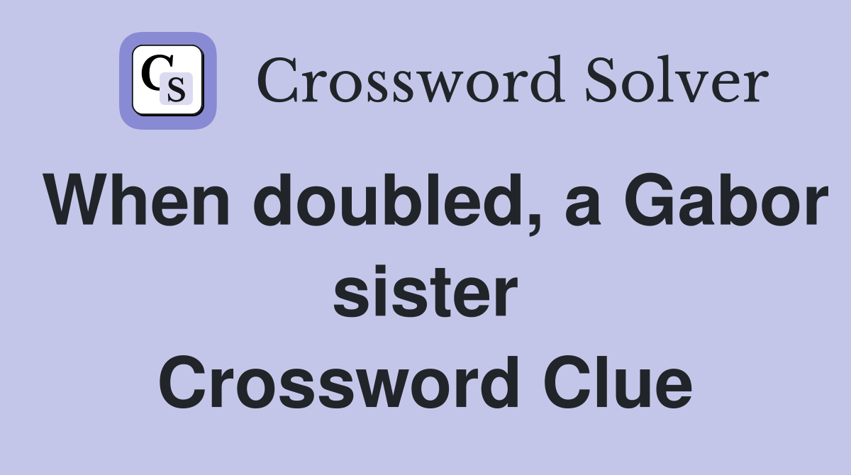 When doubled, a Gabor sister Crossword Clue