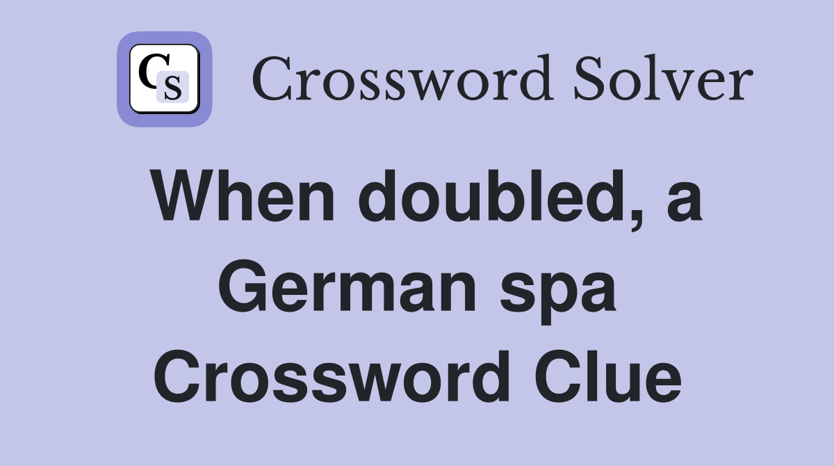 When doubled, a German spa Crossword Clue