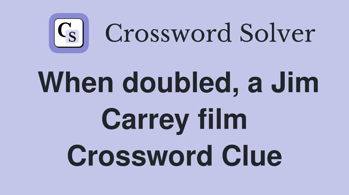 When doubled, a Jim Carrey film Crossword Clue