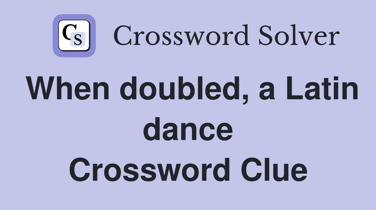 When doubled, a Latin dance Crossword Clue