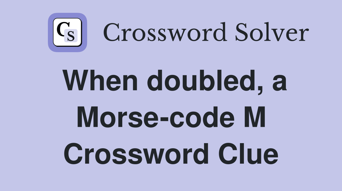 When doubled, a Morse-code M Crossword Clue