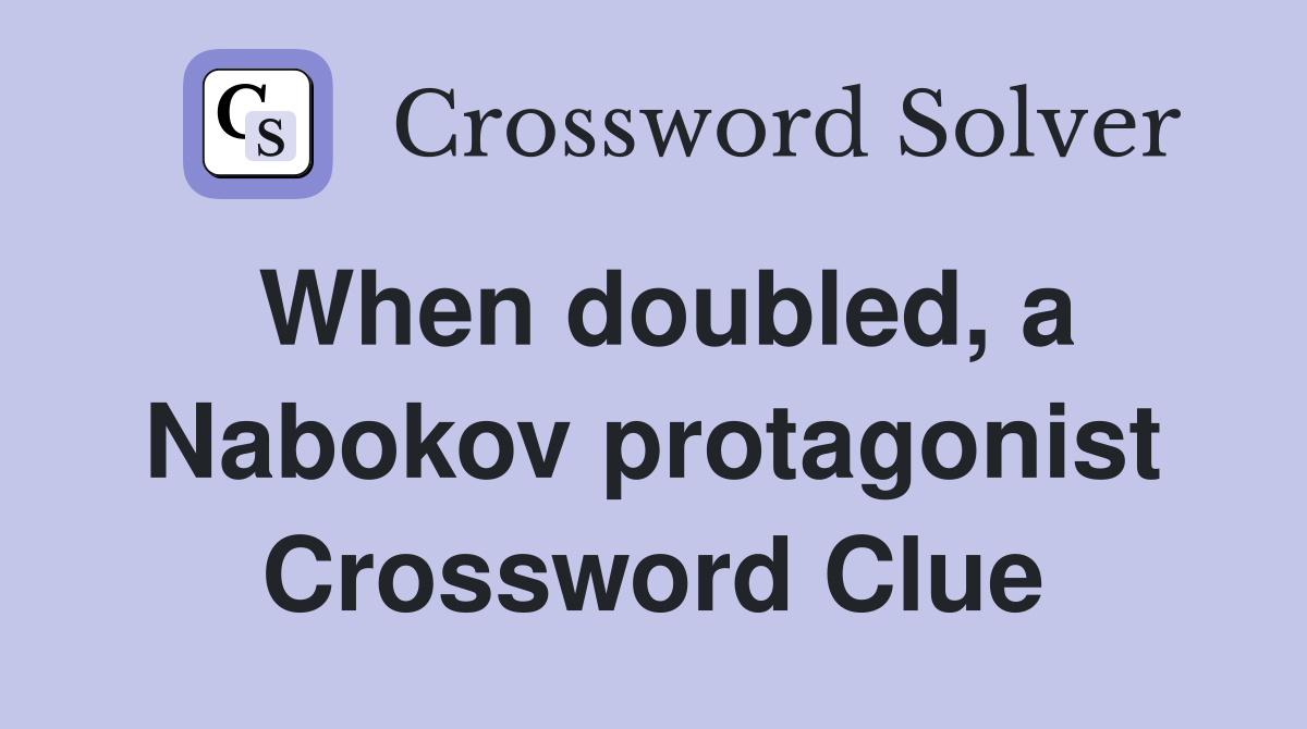 When doubled, a Nabokov protagonist Crossword Clue