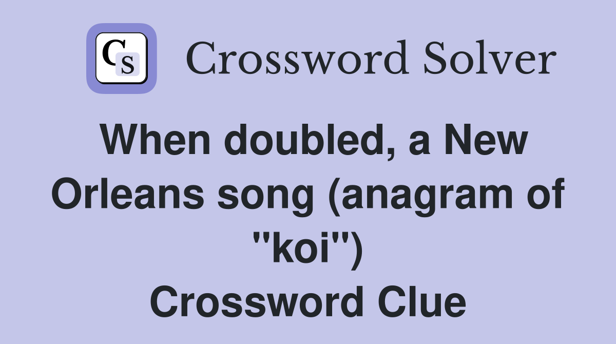 When doubled, a New Orleans song (anagram of "koi") Crossword Clue
