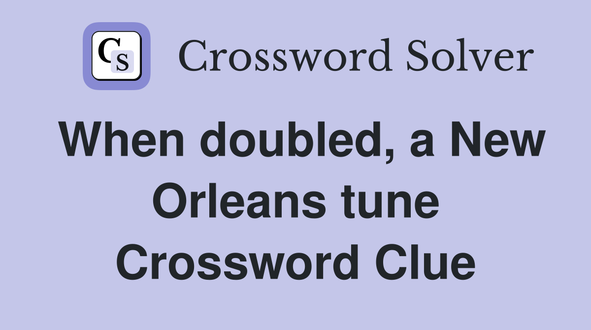 When doubled, a New Orleans tune Crossword Clue
