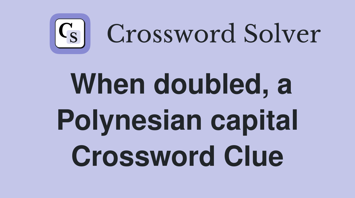 When doubled, a Polynesian capital Crossword Clue