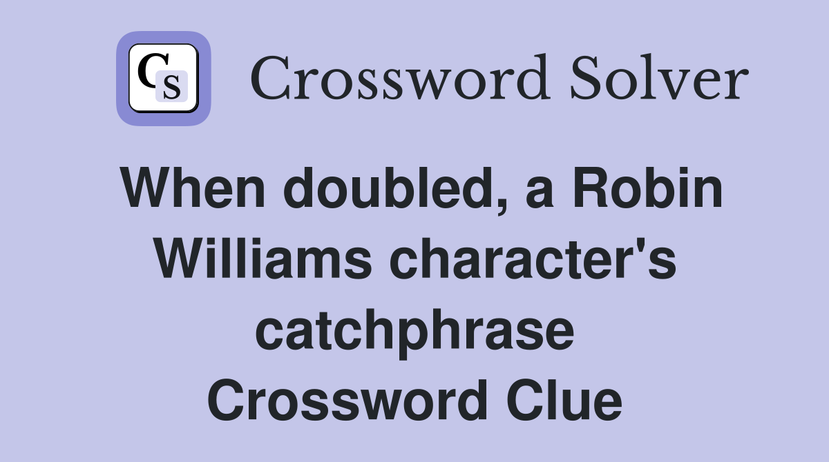 When doubled, a Robin Williams character's catchphrase Crossword Clue