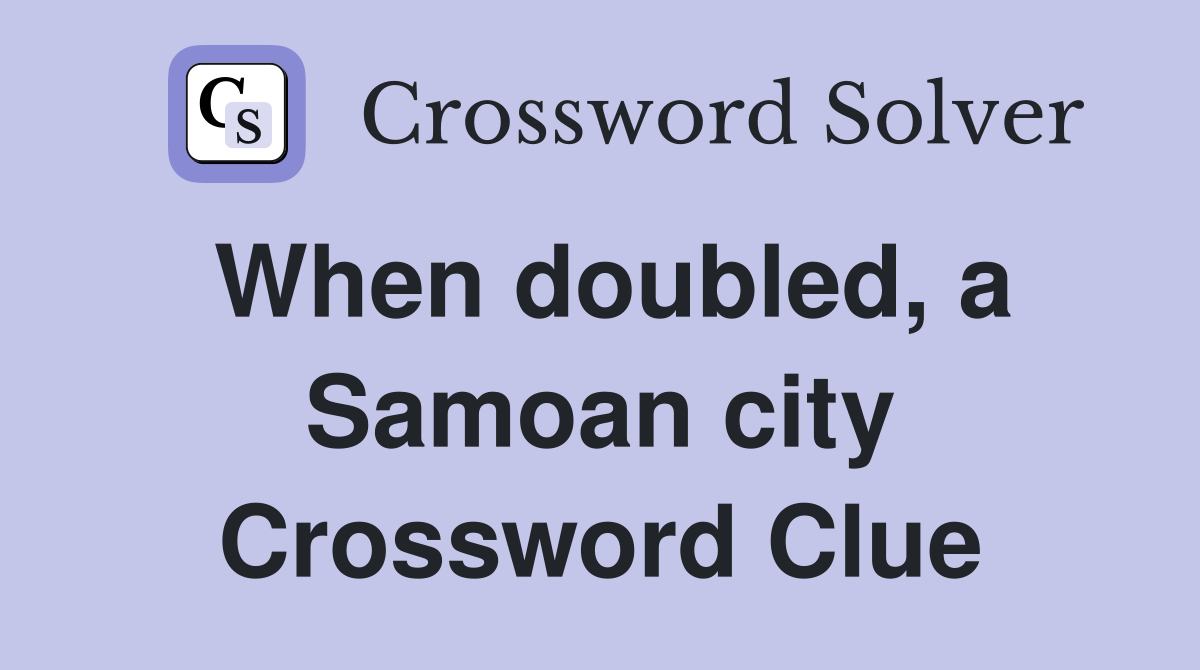 When doubled, a Samoan city Crossword Clue