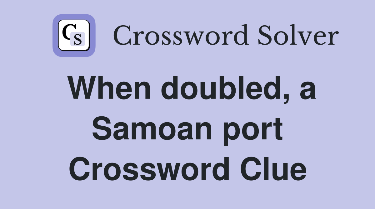 When doubled, a Samoan port Crossword Clue