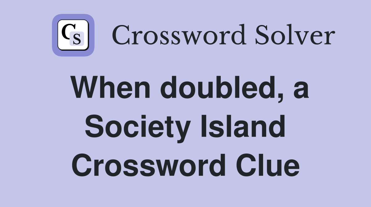 When doubled, a Society Island Crossword Clue