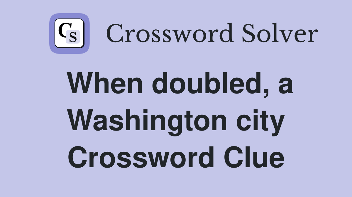 When doubled, a Washington city Crossword Clue