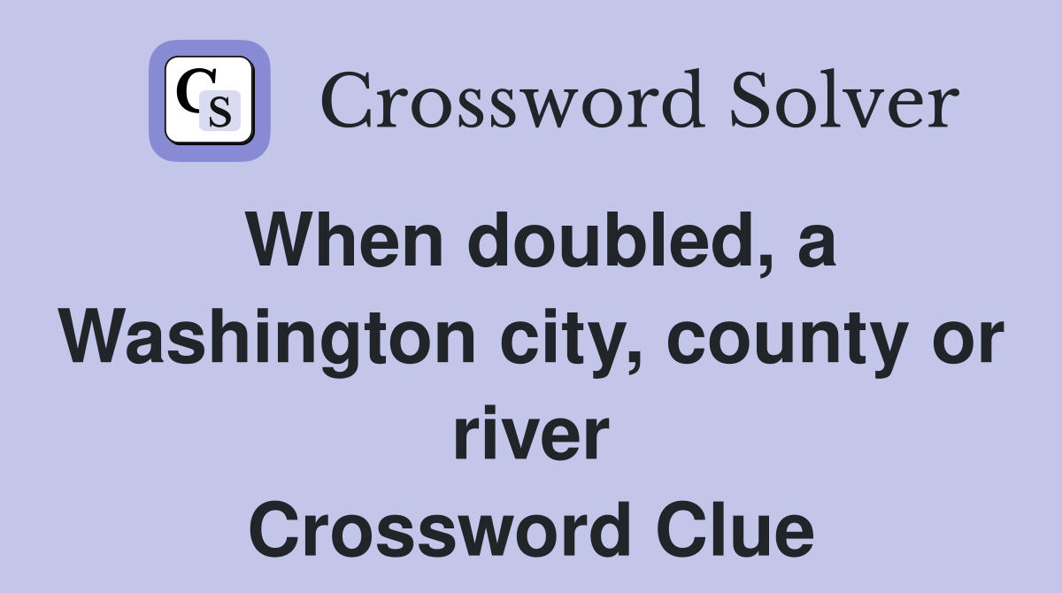 When doubled, a Washington city, county or river Crossword Clue
