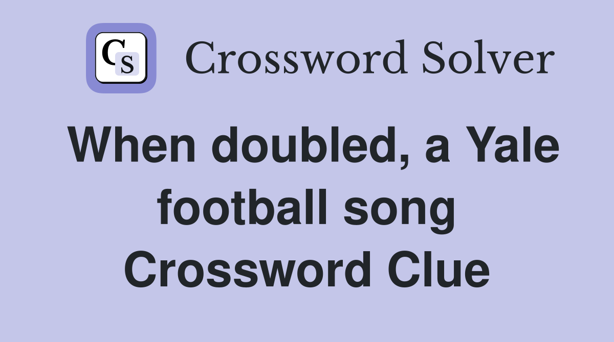 When doubled, a Yale football song Crossword Clue