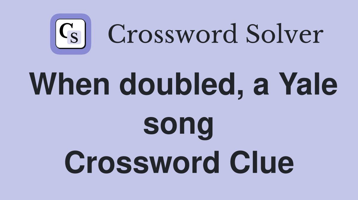 When doubled, a Yale song Crossword Clue
