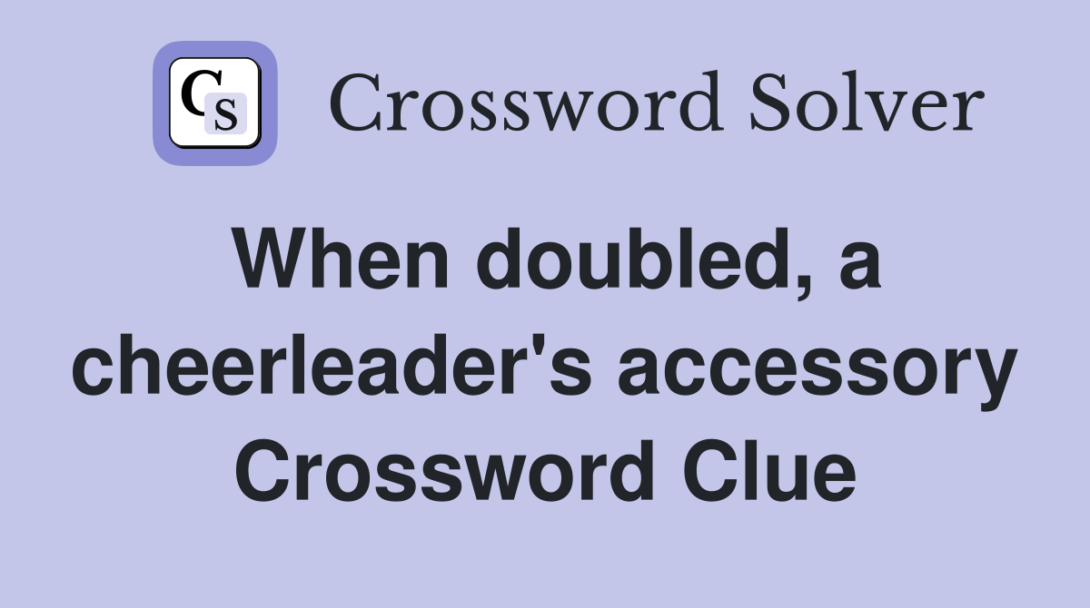 When doubled, a cheerleader's accessory Crossword Clue