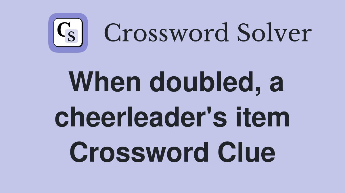 When doubled, a cheerleader's item Crossword Clue