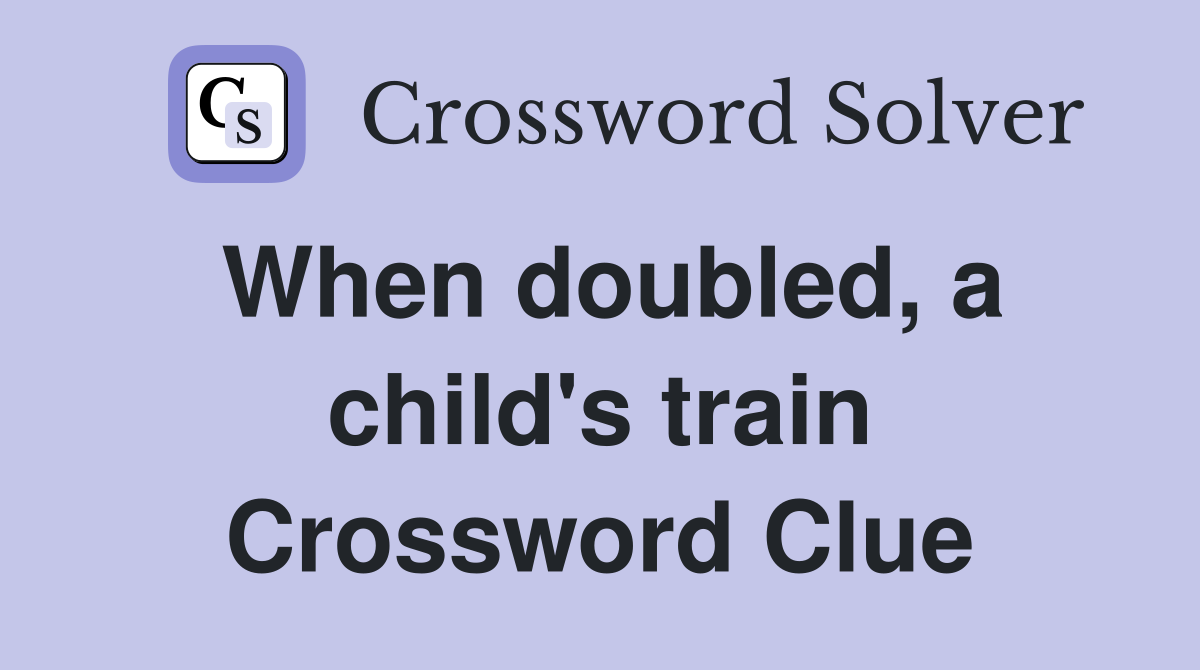 When doubled, a child's train Crossword Clue