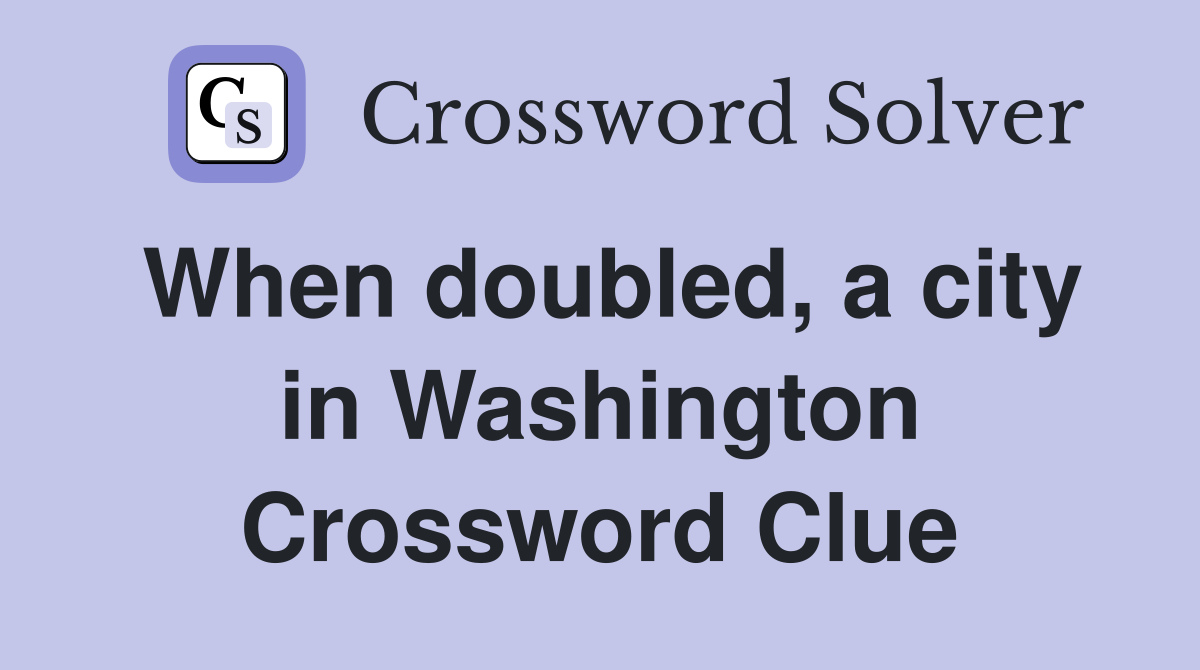When doubled, a city in Washington Crossword Clue