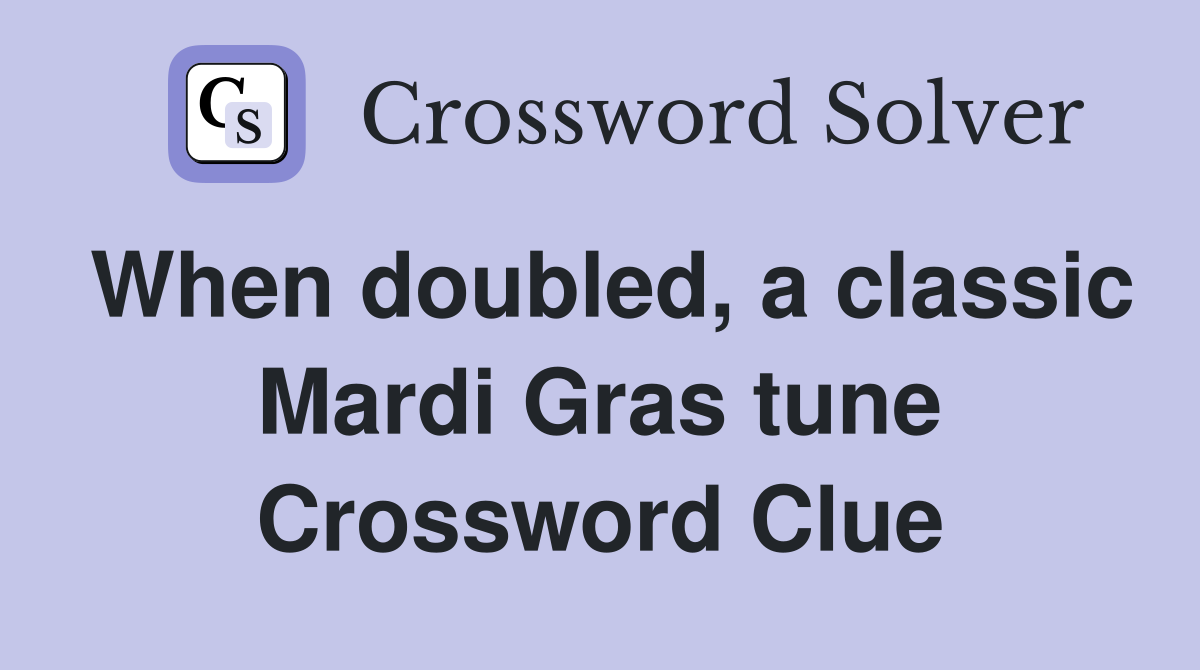 When doubled, a classic Mardi Gras tune Crossword Clue