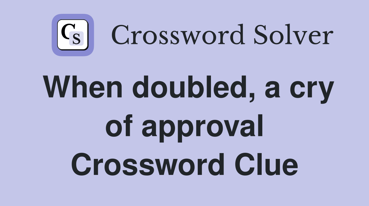 When doubled, a cry of approval Crossword Clue