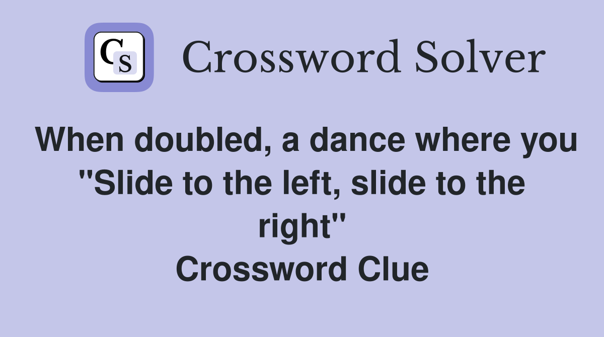When doubled, a dance where you "Slide to the left, slide to the right" Crossword Clue
