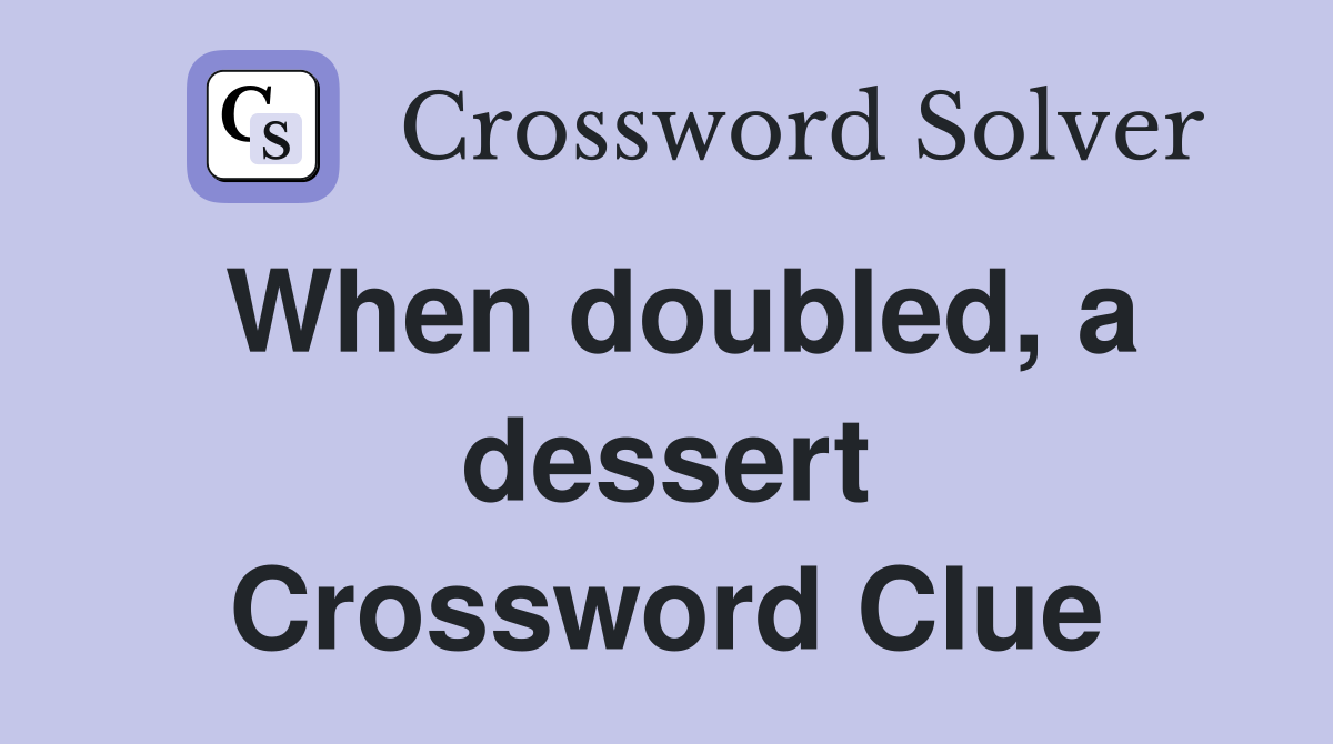 When doubled, a dessert Crossword Clue