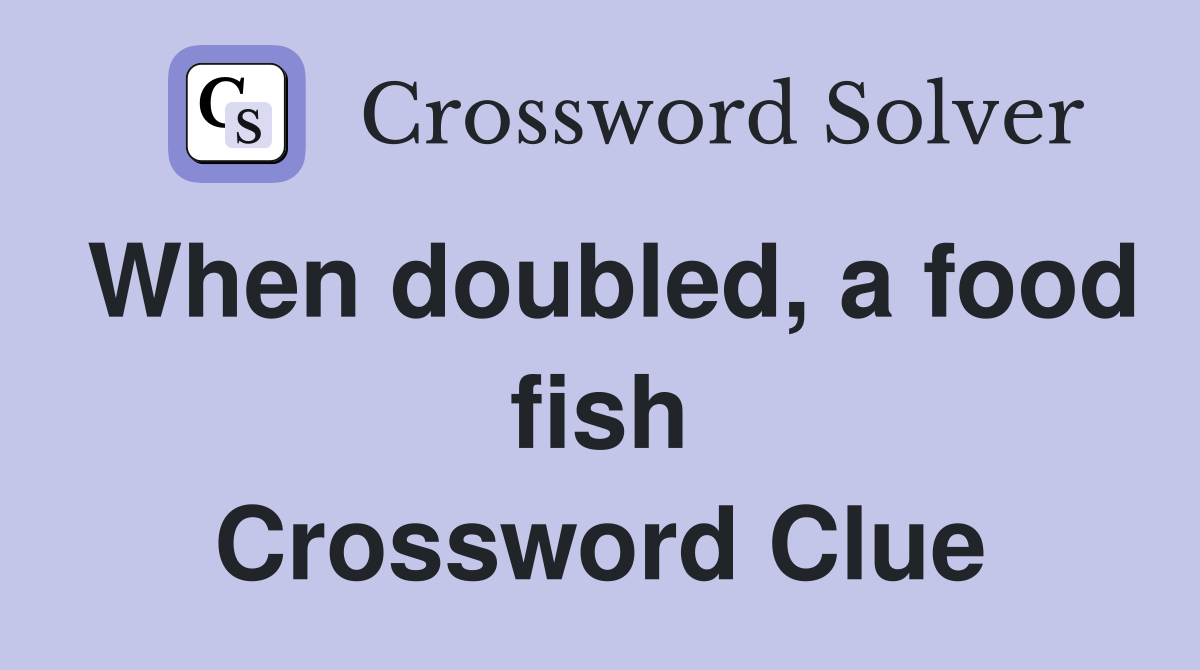 When doubled, a food fish Crossword Clue