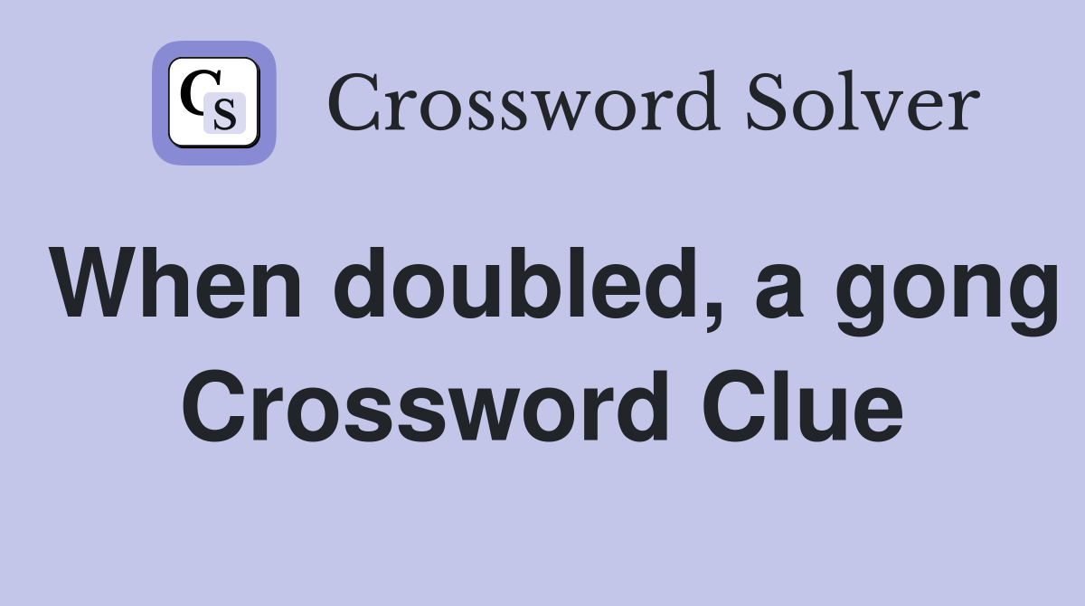 When doubled, a gong Crossword Clue