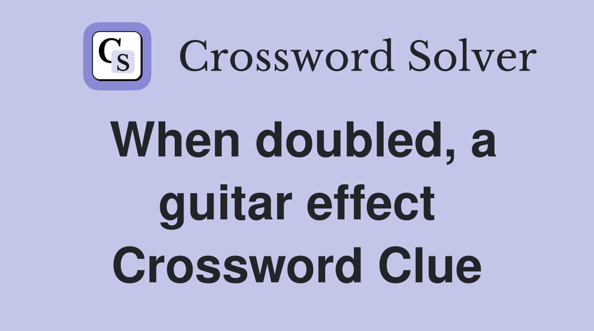 When doubled, a guitar effect Crossword Clue