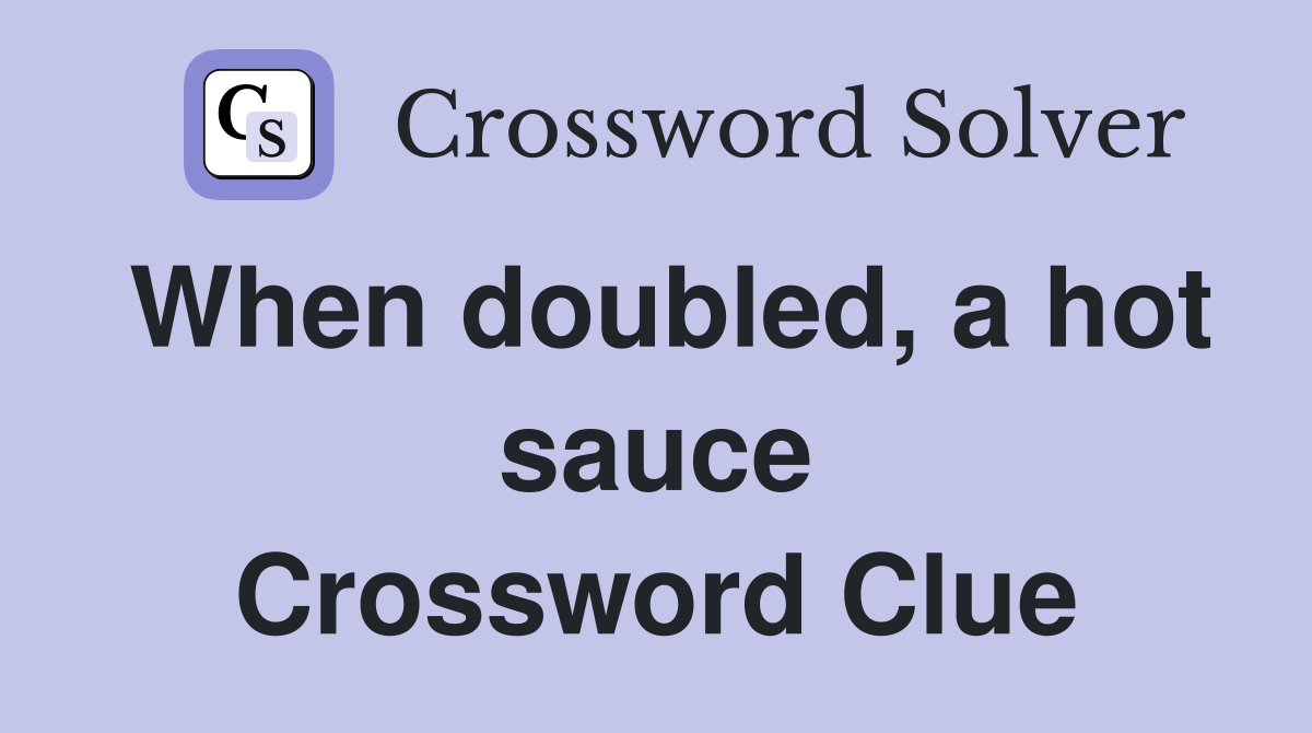 When doubled, a hot sauce Crossword Clue